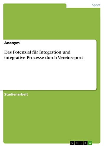 Das Potenzial für Integration und integrative Prozesse durch Vereinssport Das Potenzial für Integration und integrative Prozesse durch Vereinssport