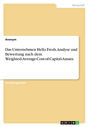Das Unternehmen Hello Fresh. Analyse und Bewertung nach dem Weighted-Average-Cost-of-Capital-Ansatz Das Unternehmen Hello Fresh. Analyse und Bewertung nach dem Weighted-Average-Cost-of-Capital-Ansatz
