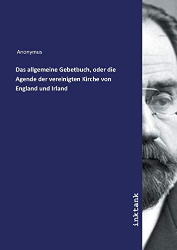 Das allgemeine Gebetbuch, oder die Agende der vereinigten Kirche von England und Irland Das allgemeine Gebetbuch, oder die Agende der vereinigten Kirche von England und Irland von Inktank-Publishing
