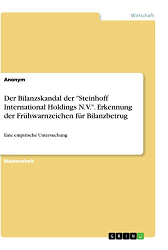 Der Bilanzskandal der "Steinhoff International Holdings N.V.". Erkennung der Frühwarnzeichen für Bilanzbetrug: Eine empirische Untersuchung Der Bilanzskandal der "Steinhoff International Holdings N.V.". Erkennung der Frühwarnzeichen für Bilanzbetrug: Eine empirische Untersuchung