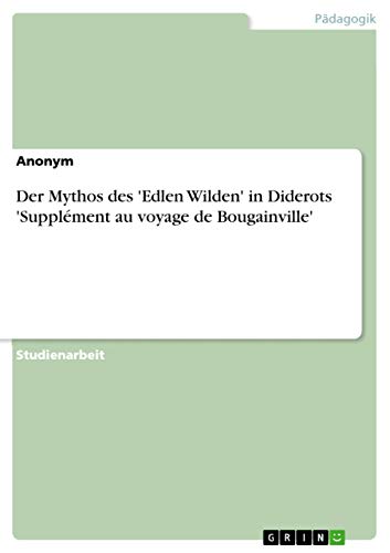 Der Mythos des 'Edlen Wilden' in Diderots 'Supplément au voyage de Bougainville' Der Mythos des 'Edlen Wilden' in Diderots 'Supplément au voyage de Bougainville'