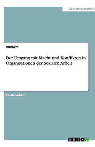 Der Umgang mit Macht und Konflikten in Organisationen der Sozialen Arbeit Der Umgang mit Macht und Konflikten in Organisationen der Sozialen Arbeit von Books on Demand