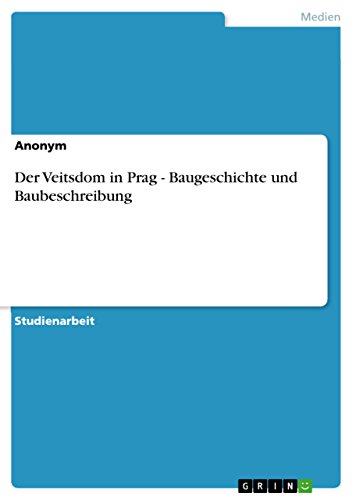 Der Veitsdom in Prag - Baugeschichte und Baubeschreibung Der Veitsdom in Prag - Baugeschichte und Baubeschreibung