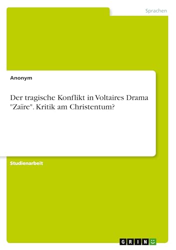 Der tragische Konflikt in Voltaires Drama "Zaïre". Kritik am Christentum? Der tragische Konflikt in Voltaires Drama "Zaïre". Kritik am Christentum?