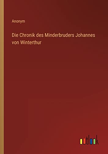 Die Chronik des Minderbruders Johannes von Winterthur Die Chronik des Minderbruders Johannes von Winterthur