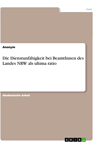 Die Dienstunfähigkeit bei BeamtInnen des Landes NRW als ultima ratio Die Dienstunfähigkeit bei BeamtInnen des Landes NRW als ultima ratio