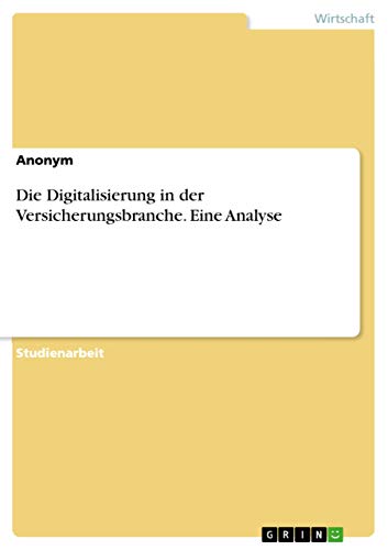 Die Digitalisierung in der Versicherungsbranche. Eine Analyse Die Digitalisierung in der Versicherungsbranche. Eine Analyse