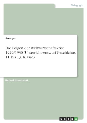 Die Folgen der Weltwirtschaftskrise 1929/1930 (Unterrichtsentwurf Geschichte, 11. bis 13. Klasse)