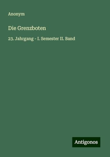 Die Grenzboten: 23. Jahrgang - I. Semester II. Band Die Grenzboten: 23. Jahrgang - I. Semester II. Band von Antigonos Verlag
