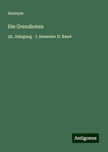 Die Grenzboten: 23. Jahrgang - I. Semester II. Band Die Grenzboten: 23. Jahrgang - I. Semester II. Band von Antigonos Verlag