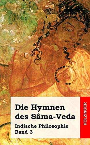 Die Hymnen des Sâma-Veda: Indische Philosophie Band 3 von Createspace Independent Publishing Platform