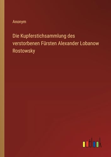 Die Kupferstichsammlung des verstorbenen Fürsten Alexander Lobanow Rostowsky von Outlook Verlag