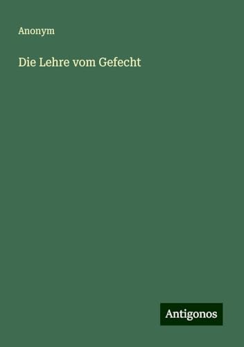Die Lehre vom Gefecht Die Lehre vom Gefecht von Antigonos Verlag