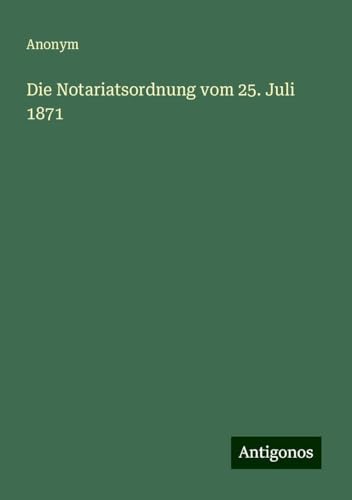 Die Notariatsordnung vom 25. Juli 1871 Die Notariatsordnung vom 25. Juli 1871