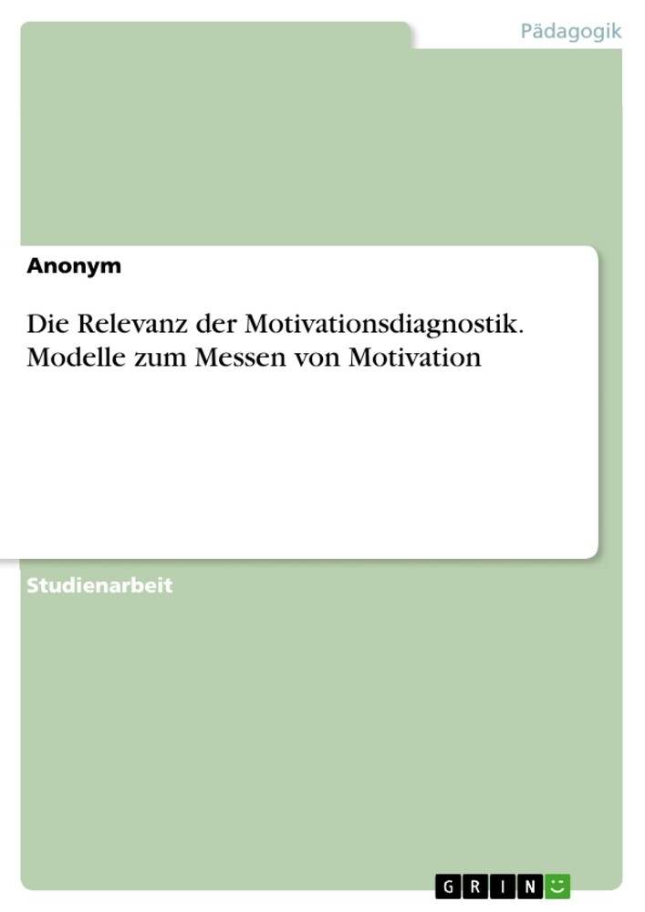 Die Relevanz der Motivationsdiagnostik. Modelle zum Messen von Motivation von GRIN Publishing