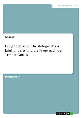 Die griechische Christologie des 4. Jahrhunderts und die Frage nach der Trinität Gottes Die griechische Christologie des 4. Jahrhunderts und die Frage nach der Trinität Gottes