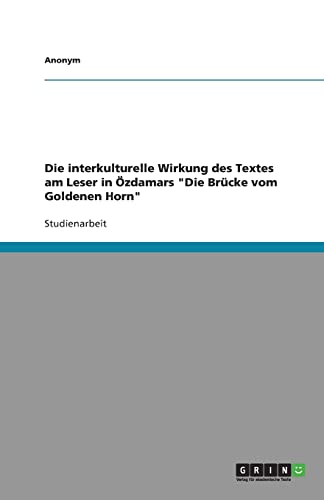 Die interkulturelle Wirkung des Textes am Leser in Özdamars "Die Brücke vom Goldenen Horn" Die interkulturelle Wirkung des Textes am Leser in Özdamars "Die Brücke vom Goldenen Horn"
