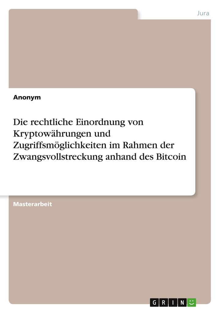 Die rechtliche Einordnung von Kryptowährungen und Zugriffsmöglichkeiten im Rahmen der Zwangsvollstreckung anhand des Bitcoin von GRIN Verlag