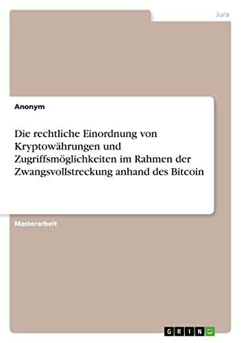 Die rechtliche Einordnung von Kryptowährungen und Zugriffsmöglichkeiten im Rahmen der Zwangsvollstreckung anhand des Bitcoin Die rechtliche Einordnung von Kryptowährungen und Zugriffsmöglichkeiten im Rahmen der Zwangsvollstreckung anhand des Bitcoin