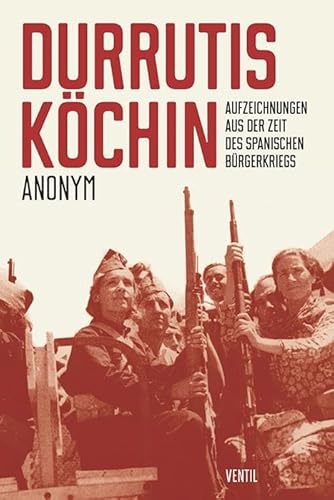 Durrutis Köchin: Aufzeichnungen aus der Zeit des spanischen "Bürgerkriegs von Ventil Verlag