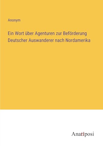 Ein Wort über Agenturen zur Beförderung Deutscher Auswanderer nach Nordamerika