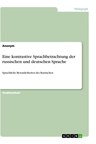 Eine kontrastive Sprachbetrachtung der russischen und deutschen Sprache: Sprachliche Besonderheiten des Russischen Eine kontrastive Sprachbetrachtung der russischen und deutschen Sprache: Sprachliche Besonderheiten des Russischen
