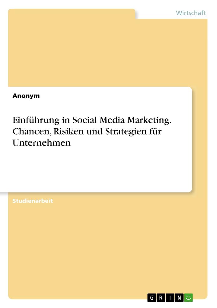 Einführung in Social Media Marketing. Chancen Risiken und Strategien für Unternehmen von GRIN Verlag