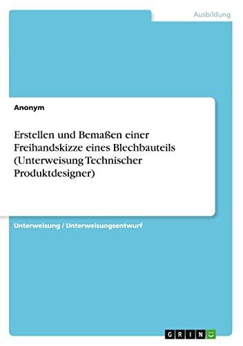 Erstellen und Bemaßen einer Freihandskizze eines Blechbauteils (Unterweisung Technischer Produktdesigner) von GRIN Verlag