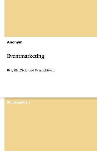 Eventmarketing: Begriffe, Ziele und Perspektiven