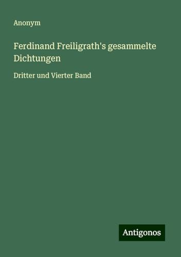 Ferdinand Freiligrath's gesammelte Dichtungen: Dritter und Vierter Band Ferdinand Freiligrath's gesammelte Dichtungen: Dritter und Vierter Band