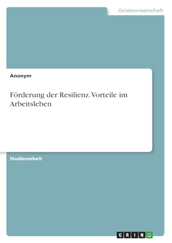 Förderung der Resilienz. Vorteile im Arbeitsleben von GRIN Verlag