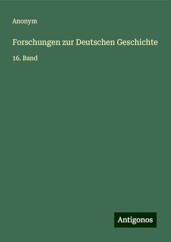 Forschungen zur Deutschen Geschichte: 16. Band Forschungen zur Deutschen Geschichte: 16. Band von Antigonos Verlag