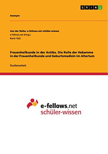 Frauenheilkunde in der Antike. Die Rolle der Hebamme in der Frauenheilkunde und Geburtsmedizin im Altertum Frauenheilkunde in der Antike. Die Rolle der Hebamme in der Frauenheilkunde und Geburtsmedizin im Altertum