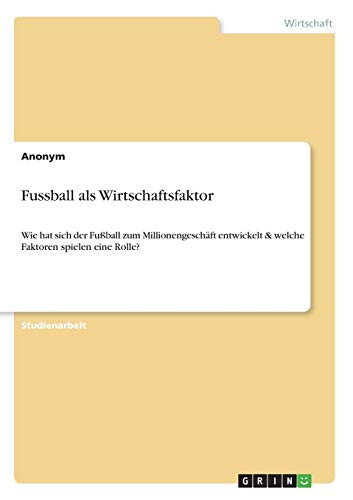 Fussball als Wirtschaftsfaktor: Wie hat sich der Fußball zum Millionengeschäft entwickelt & welche Faktoren spielen eine Rolle? Fussball als Wirtschaftsfaktor: Wie hat sich der Fußball zum Millionengeschäft entwickelt & welche Faktoren spielen eine Rolle?