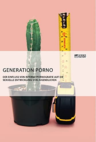 Generation Porno. Der Einfluss von Internetpornografie auf die sexuelle Entwicklung von Jugendlichen Generation Porno. Der Einfluss von Internetpornografie auf die sexuelle Entwicklung von Jugendlichen