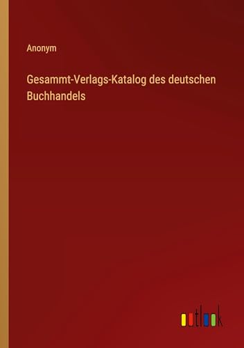 Gesammt-Verlags-Katalog des deutschen Buchhandels von Outlook Verlag