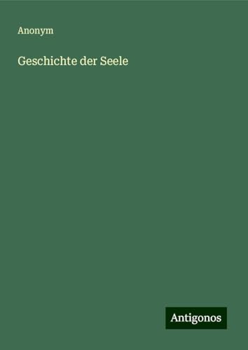 Geschichte der Seele Geschichte der Seele von Antigonos Verlag