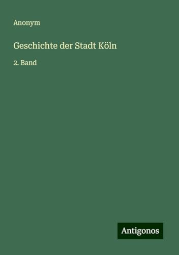 Geschichte der Stadt Köln: 2. Band Geschichte der Stadt Köln: 2. Band von Antigonos Verlag