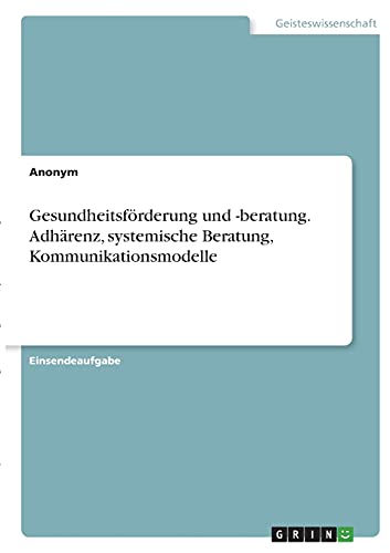Gesundheitsförderung und -beratung. Adhärenz, systemische Beratung, Kommunikationsmodelle Gesundheitsförderung und -beratung. Adhärenz, systemische Beratung, Kommunikationsmodelle