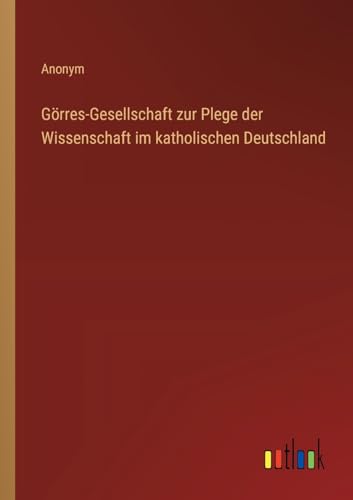 Görres-Gesellschaft zur Plege der Wissenschaft im katholischen Deutschland von Outlook Verlag