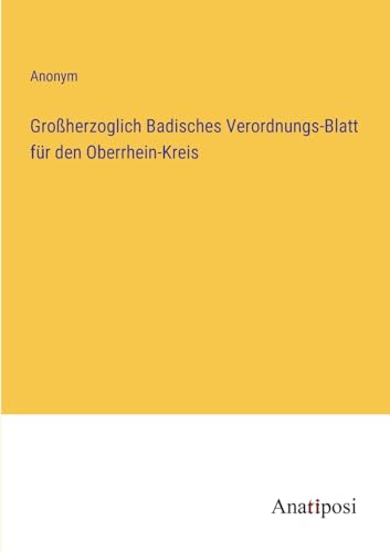 Großherzoglich Badisches Verordnungs-Blatt für den Oberrhein-Kreis von Anatiposi Verlag