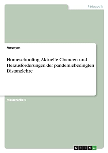 Homeschooling. Aktuelle Chancen und Herausforderungen der pandemiebedingten Distanzlehre Homeschooling. Aktuelle Chancen und Herausforderungen der pandemiebedingten Distanzlehre von Books on Demand