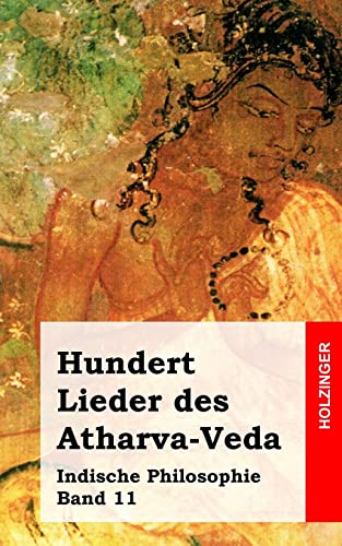 Hundert Lieder des Atharva-Veda: Indische Philosophie Band 11 von Createspace Independent Publishing Platform