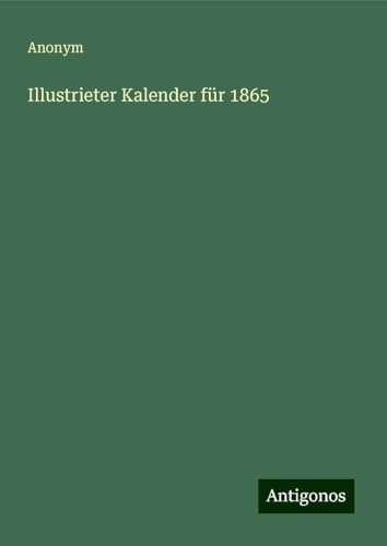 Illustrieter Kalender für 1865 Illustrieter Kalender für 1865 von Antigonos Verlag