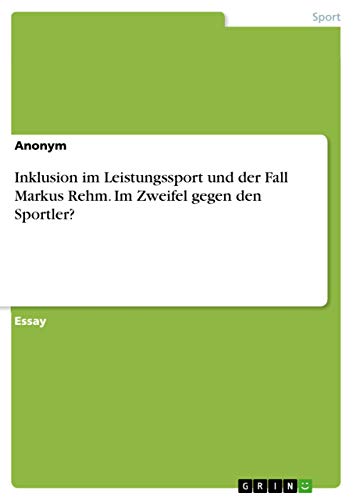 Inklusion im Leistungssport und der Fall Markus Rehm. Im Zweifel gegen den Sportler? Inklusion im Leistungssport und der Fall Markus Rehm. Im Zweifel gegen den Sportler? von Books on Demand