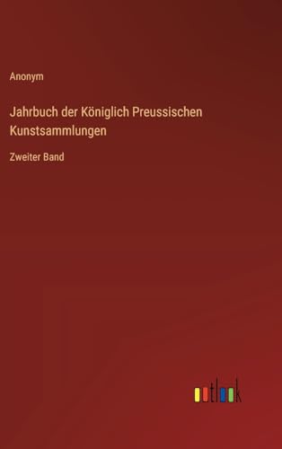 Jahrbuch der Königlich Preussischen Kunstsammlungen: Zweiter Band von Outlook Verlag