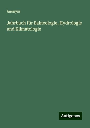 Jahrbuch für Balneologie, Hydrologie und Klimatologie Jahrbuch für Balneologie, Hydrologie und Klimatologie von Antigonos Verlag