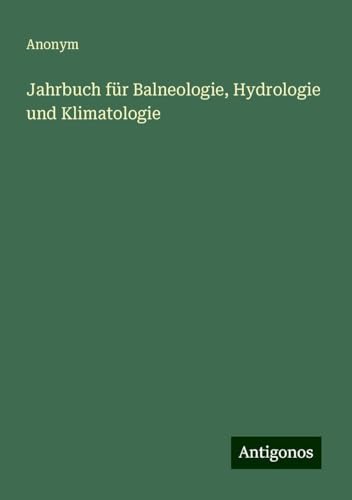Jahrbuch für Balneologie, Hydrologie und Klimatologie Jahrbuch für Balneologie, Hydrologie und Klimatologie von Antigonos Verlag