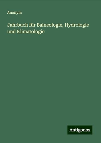 Jahrbuch für Balneologie, Hydrologie und Klimatologie Jahrbuch für Balneologie, Hydrologie und Klimatologie von Antigonos Verlag