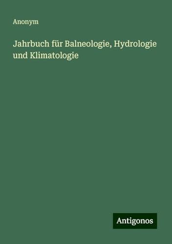 Jahrbuch für Balneologie, Hydrologie und Klimatologie Jahrbuch für Balneologie, Hydrologie und Klimatologie von Antigonos Verlag